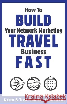 How to Build Your Network Marketing Travel Business Fast Keith Schreiter Tom Big Al Schreiter 9781956171297 Fortune Network Publishing