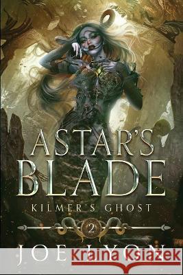 Kilmer's Ghost: Astar's Blade Joe Lyon 9781956189049 Lyonic LLC