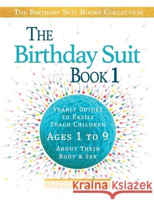 The Birthday Suit Book 1: Yearly Guides To Easily Teach Children Ages 1 to 9 About Their Body & Sex Mandi K. Nuttall 9781956201000 M of M Publishing LLC