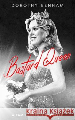 Bastard Queen: A Family Secret Revealed Dorothy Benham 9781956216004