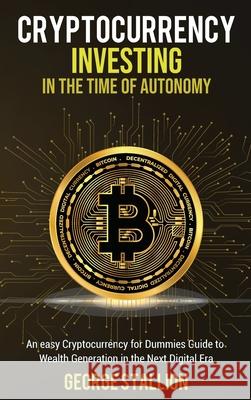 Cryptocurrency Investing in the time of autonomy George Stallion 9781956223200 Atom Services LLC