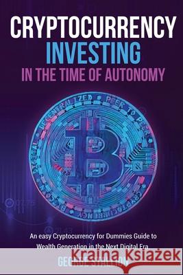 Cryptocurrency Investing in the time of autonomy George Stallion 9781956223217 Atom Services LLC