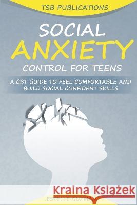 Social Anxiety Control for Teens Tsb Publications Estelle Guzman  9781956223644 Tsb Publications LLC