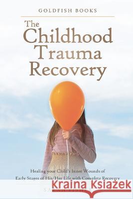 The Childhood Trauma Recovery Goldfish Books Sarah Fisher  9781956223835 Storesum Inc.