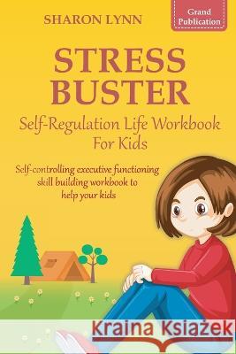 Stress-Buster Self-Regulation Life Workbook for Kids Grand Publications, Sharon Lynn 9781956223873 Hisper Inc