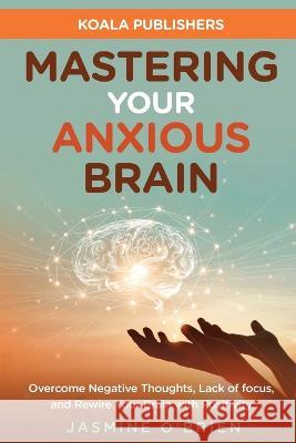 Mastering Your Anxious Brain Jasmine O' Brien Koala Publishers  9781956223880 Koala Publishers