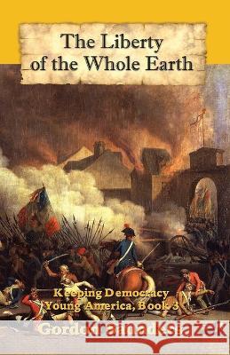 The Liberty of the Whole Earth: Keeping Democracy Gordon Saunders   9781956228199 Mediaropa