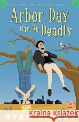 Arbor Day Can Be Deadly (A Bucket List Mystery Novella) Ryan Rivers 9781956244007