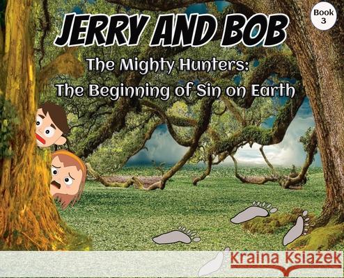 Jerry and Bob, The Mighty Hunters: The Beginning of Sin on Earth Curtis Stowell 9781956246018 Curtis Stowell