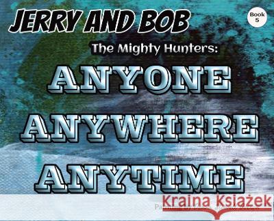 Jerry and Bob, The Mighty Hunters: Anyone, Anywhere, Anytime Curtis Stowell, Donna Stowell-Doiron 9781956246049 Curtis Stowell