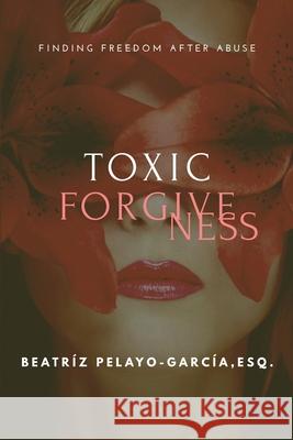 Toxic Forgiveness Beatríz Pelayo-García 9781956257021