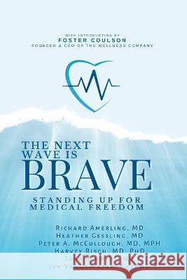 The Next Wave is Brave: Standing Up for Medical Freedom Heather Gessling Peter A McCullough Harvey Risch 9781956257632 Pierucci Publishing
