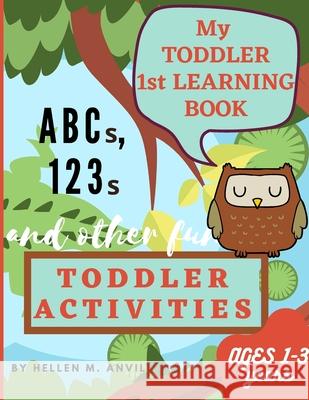 My Toddler 1st Learning Book ABCs, 123s and other fun Toddler Activities Hellen Anvil 9781956259049 Hellen M. Anvil