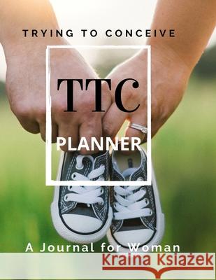 TTC Trying To Conceive - A Journal for Woman Create Publication 9781956259247 Createpublication