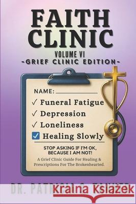 Faith Clinic Volume VI Grief Clinic Edition: A Grief Clinic Guide For Healing And Prescriptions For The Brokenhearted Inc Ibg Publications Patricia S. Tanner 9781956266948 Ibg Publications, LLC
