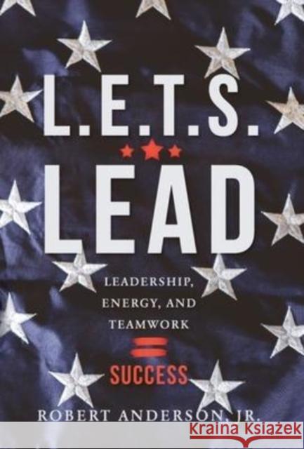 L.E.T.S. Lead: Leadership, Energy, and Teamwork=Success Robert Anderson 9781956267303 Freiling Publishing