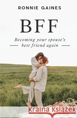 Bff: Becoming Your Spouse's Best Friend Again Ronnie Gaines 9781956267327 Freiling Publishing