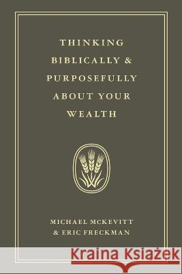 Thinking Biblically & Purposefully About Your Wealth Michael McKevitt Eric Freckman 9781956267839 Freiling Publishing
