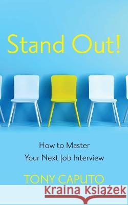 Stand Out: How To Master Your Next Job Interview Tony Caputo 9781956267938 Freiling Publishing