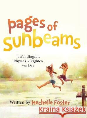 Pages of Sunbeams: Joyful, Singable Rhymes to Brighten your Day Mechelle Foster 9781956267969 Freiling Publishing
