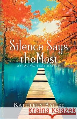 Silence Says the Most: An Olivia Penn Mystery Kathleen Bailey 9781956270051