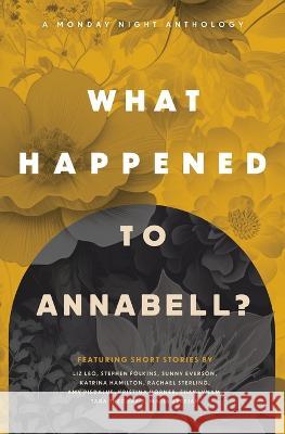 What Happened to Annabell? A Monday Night Anthology Kristina Horner Maria Berejan Katrina Hamilton 9781956273106 84th Street Press