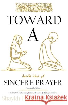 Toward a Sincere Prayer Ḥab Al-Kāẓimī 9781956276732 Al-Burāq Publications
