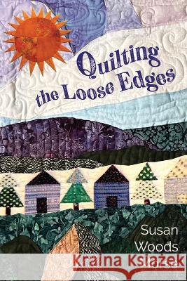 Quilting the Loose Edges Susan Woods Morse   9781956285376