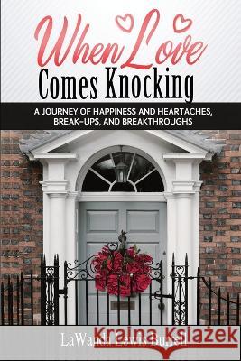 When Love Comes Knocking: A Journey of Happiness and Heartaches, Break-ups and Breakthroughs Lawanda Lewis Burrell, Lawanda Burrell 9781956292091