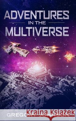 Adventures In The Multiverse Gregory Johnson 9781956303209