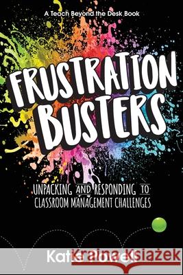 Frustration Busters: Unpacking and Responding to Classroom Management Challenges Katie Powell 9781956306033 Dave Burgess Consulting