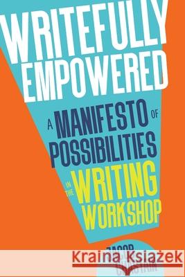 Writefully Empowered: A Manifesto of Possibilities in the Writing Workshop Jacob Chastain 9781956306132 Dave Burgess Consulting