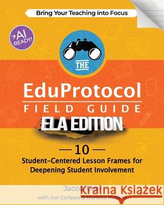 The EduProtocol Field Guide ELA Edition: 10 Student-Centered Lesson Frames for Deepening Student Involvement Jacob Carr Jon Corippo Marlena Hebern 9781956306835 Dave Burgess Consulting