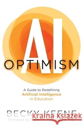 AI Optimism: A Guide to Redefining Artificial Intelligence in Education Becky Keene 9781956306972 Dave Burgess Consulting