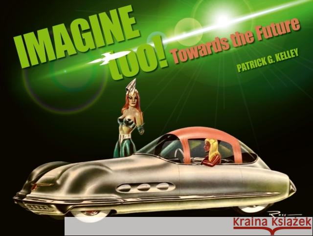 Imagine Too!: Towards the Future Patrick Kelley 9781956309072