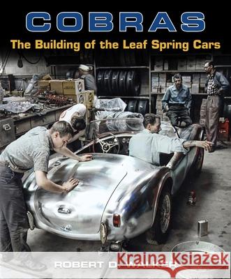 Cobras: The Building of the Leaf Spring Cars Robert Walker 9781956309218