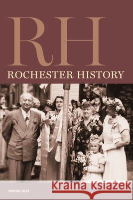 Rochester History Vol. 80, No. 2 (Spring 2023) Christine L. Ridarsky Rebecca Edwards Patricia Uttaro 9781956313031 RIT Cary Graphic Arts Press