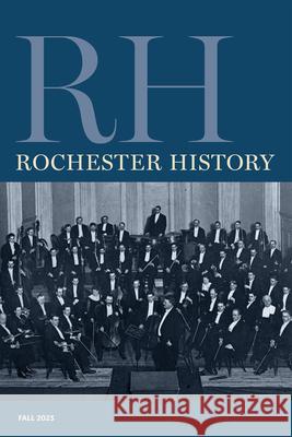 Rochester History Vol. 81, No. 1 (Fall 2023) Christine L. Ridarsky Rebecca Edwards Patricia Uttaro 9781956313062 RIT Cary Graphic Arts Press