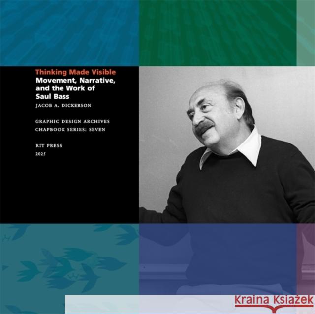 Thinking Made Visible: Movement, Narrative, and the Work of Saul Bass Jacob Dickerson 9781956313123 Boydell & Brewer (RJ)