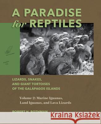 A Paradise for Reptiles: Lizards, Snakes, and Giant Tortoises of the Gal?pagos Islands, Volume 2: Marine Iguanas, Land Iguanas, and Lava Lizards Volum Robert H. Rothman 9781956313178 RIT Cary Graphic Arts Press