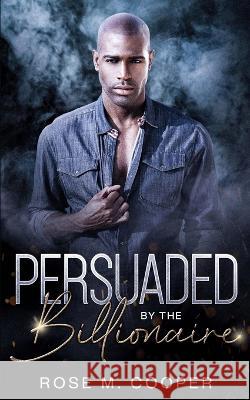 Persuaded by the Billionaire Rose M Cooper   9781956319583 Oshun Publications, LLC
