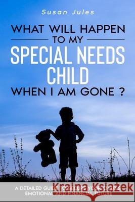 What will happen to my Special Needs Child when I am gone Susan Jules 9781956341003 Ares Consultants LLC