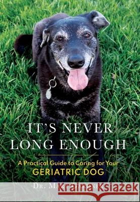 It's never long enough: A practical guide to caring for your geriatric dog  9781956343007 Rolled Toe Publishing
