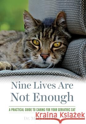 Nine Lives Are Not Enough: A practical guide to caring for your geriatric cat Mary Gardner 9781956343083