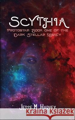 Scythia Protostar: Book One of the Dark Stellar Legacy Jesse Harvey Elisabeth Garner 9781956344011 Mighty Mama Mouse