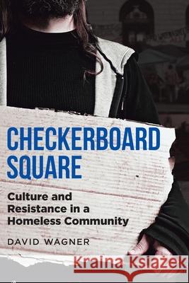 Checkerboard Square: Culture and Resistance in a Homeless Community David Wagner 9781956349047