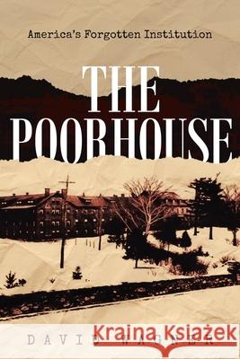 The Poorhouse: America's Forgotten Institution: America's Forgotten: America's David Wagner 9781956349108