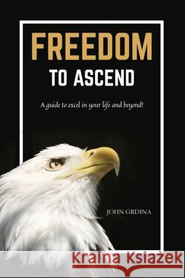Freedom To Ascend John Grdina 9781956353143 John C Grdina