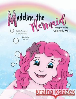 Madeline the Mermaid - Happy to be Colorfully Me! Julie Awerkamp Holly Andreason Jesi Yapp 9781956357059 Lawley Enterprises LLC