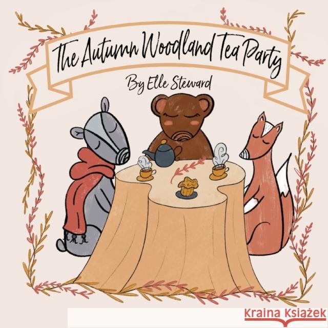 The Autumn Woodland Tea Party Elle Steward 9781956357202 Lawley Enterprises LLC